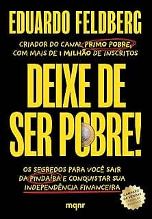 Deixe de ser pobre: Os segredos para você sair da pindaíba e conquistar sua independência financeira