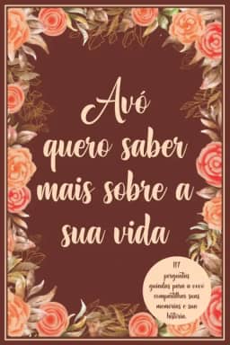 Avó quero saber mais sobre a sua vida: 117 perguntas guiadas para a vovó compartilhar suas memórias e sua história. (Portuguese Edition)