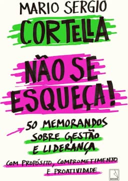 Não se esqueça!: 50 memorandos sobre Gestão e Liderança com Propósito, Comprometimento e Proatividade
