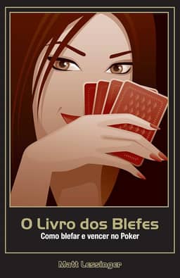 O Livro dos Blefes. Como Blefar e Vencer no Poker