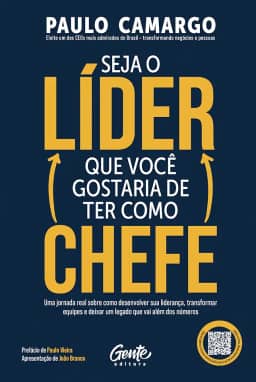 Seja o Líder que Você Gostaria de Ter Como Chefe: Uma jornada real sobre como desenvolver sua liderança, transformar equipes e deixar um legado que vai além dos números