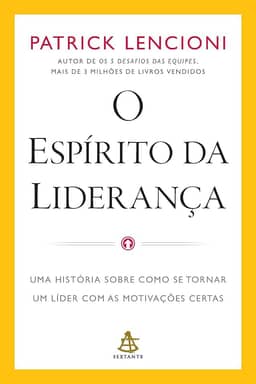 O espírito da liderança: Uma história sobre como se tornar um líder com as motivações certas