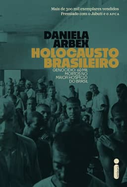 Holocausto Brasileiro: Genocídio: 60 mil mortos no maior hospício do Brasil