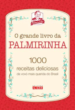 O Grande Livro da Palmirinha: 1000 Receitas Deliciosas da Vovó Mais Querida do Brasil
