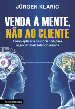 Venda à mente, não ao cliente: Como aplicar a neurociência para negociar mais falando menos