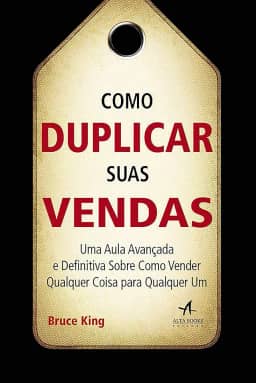 Como Duplicar Suas Vendas: uma Aula Avançada e Definitiva Sobre Como Vender Qualquer Coisa Para Qualquer um