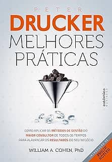 Peter Drucker: Melhores Práticas: Como aplicar os métodos de gestão do maior consultor de todos os tempos para alavancar os resultados do seu negócio.