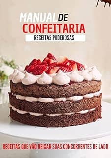 Manual da Confeitaria - 100 receitas para você sair de vez do tradicionalismo: Se torne uma confeiteira de mão cheia