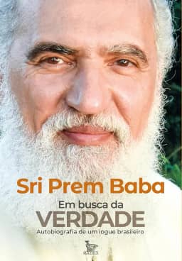 Em busca da verdade: Autobiografia de um iogue brasileiro. Sri Prem Baba