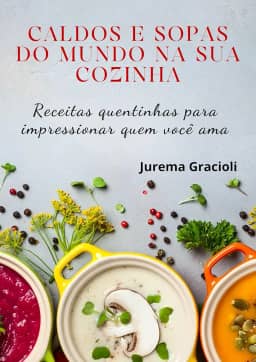Caldos e sopas do mundo na sua cozinha: Receitas quentinhas para impressionar quem você ama