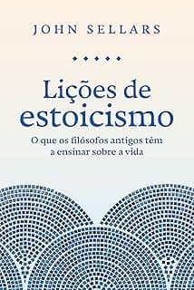Lições de estoicismo: O que os filósofos antigos têm a ensinar sobre a vida