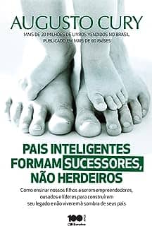 Pais inteligentes formam sucessores, não herdeiros: Como ensinar nossos filhos a serem empreendedores, ousados e líderes para construírem seu legado