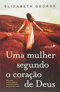 Uma mulher segundo coração de Deus: Seja uma mulher especial, segundo o plano de Deus para você