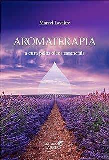 Aromaterapia: A Cura Pelos Óleos Essenciais