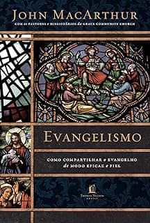 Evangelismo: Como compartilhar o evangelho de modo eficaz e fiel