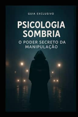 Psicologia Sombria: O Poder Secreto da Manipulação
