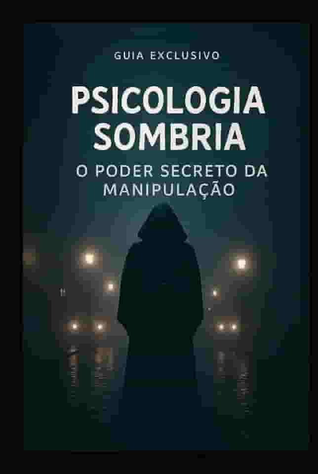 Psicologia Sombria: O Poder Secreto da Manipulação