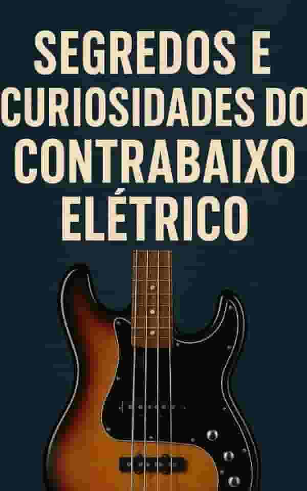 Segredos e Curiosidades do Contrabaixo Elétrico: Tudo para Baixistas
