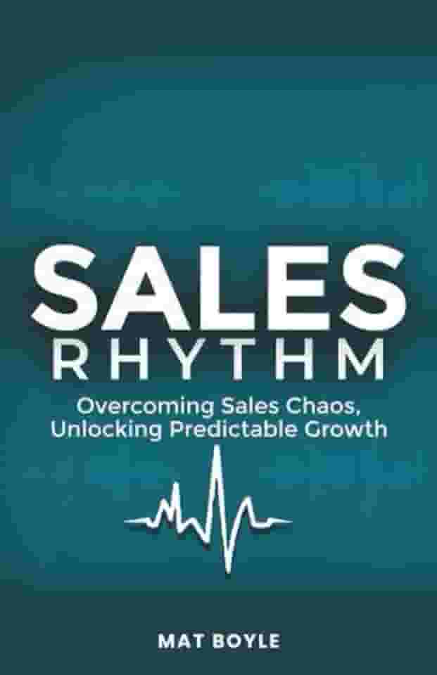 Sales Rhythm: Overcoming Sales Chaos, Unlocking Predictable Growth