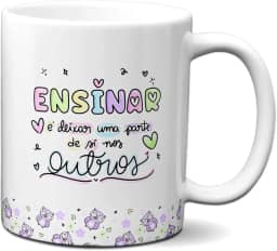 Caneca Professor Ensinar É Deixar Uma Parte De Si Nos Outros (Branca)