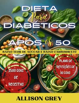 Dieta para Diabéticos após os 50: Guia para controlar o açúcar no sangue com 1500 dias de receitas nutritivas com baixo teor de açúcar e carboidratos, ... dias, Edição brasileira (Portuguese Edition)