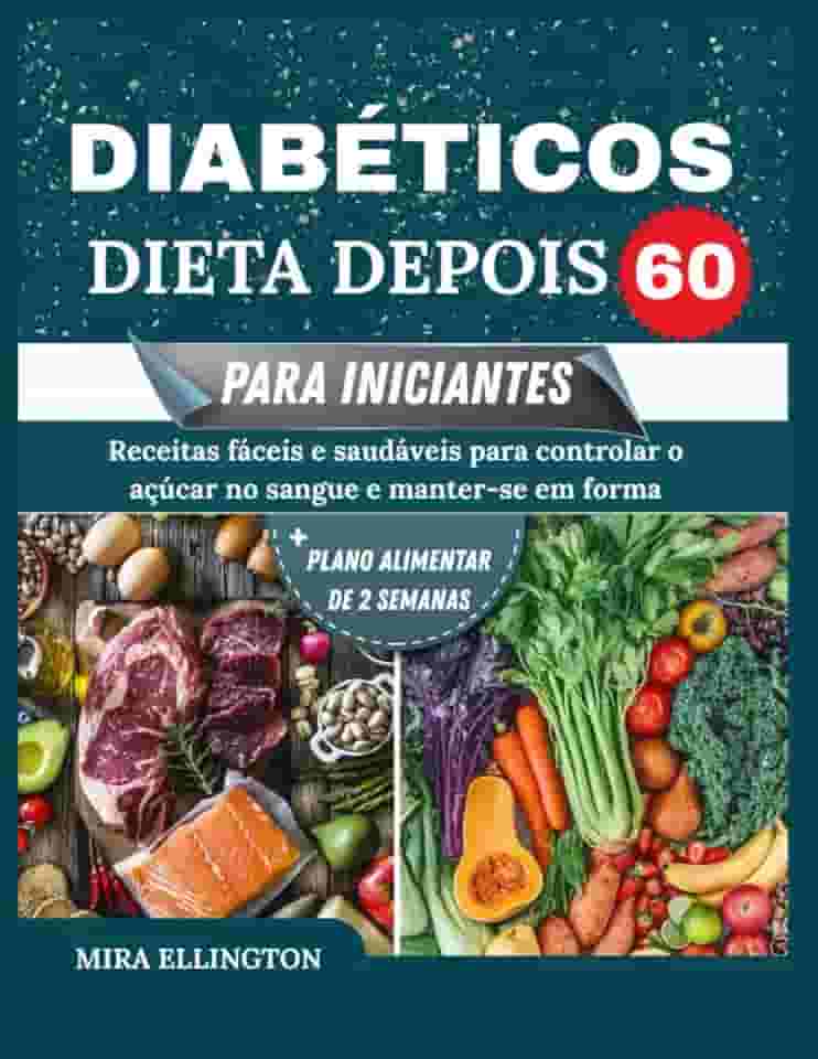 Dieta Para Diabéticos Depois 60 Para Iniciantes: Receitas fáceis e saudáveis para controlar o açúcar no sangue e manter a forma (Portuguese Edition)