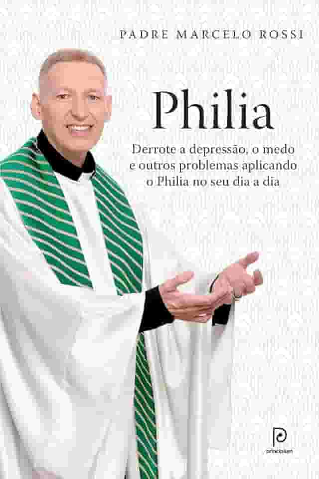 Philia: Derrote a depressão, a ansiedade, o medo e outros problemas aplicando o Philia em todas as áreas de sua vida