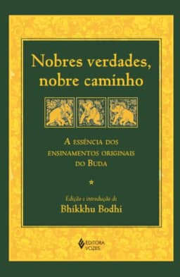 Nobres verdades, nobre caminho: A essência dos ensinamentos originais do Buda