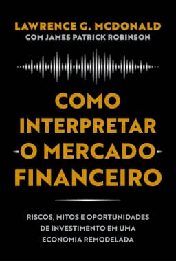 Como interpretar o mercado financeiro: Riscos, mitos e oportunidades de investimento em uma economia remodelada