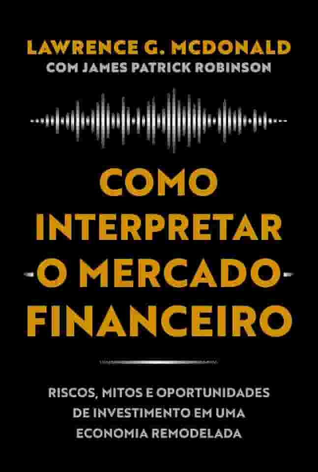 Como interpretar o mercado financeiro: Riscos, mitos e oportunidades de investimento em uma economia remodelada