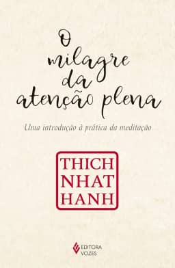 O milagre da atenção plena: Uma introdução à prática da meditação