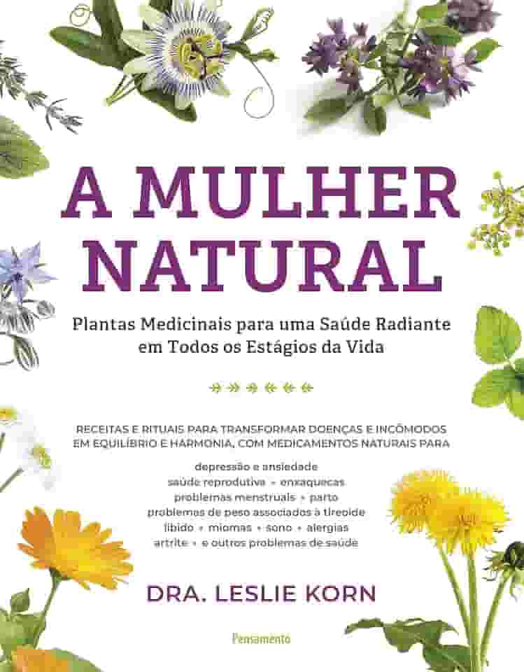 A Mulher Natural: Plantas Medicinais Para uma Saúde Radiante em Todos os Estágio da Vida