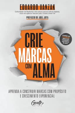 Crie marcas com alma: Aprenda a construir marcas com propósito e crescimento