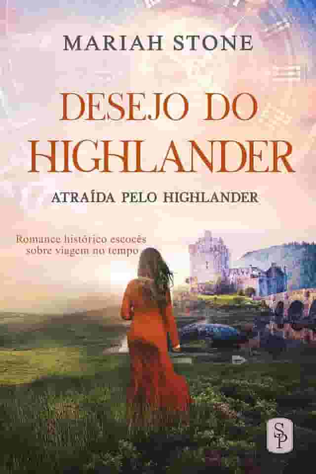 Desejo do Highlander: Romance histórico escocês sobre viagem no tempo (Atraída pelo Highlander Livro 5)