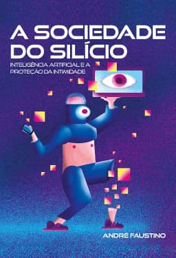 A Sociedade do Silício: Inteligência artificial e a proteção da intimidade